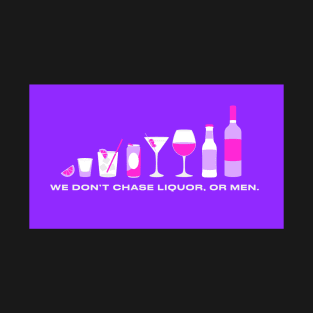 We don't chase liquor, or men! T-Shirt