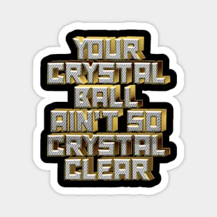 Your Crystal Ball Ain't So Crystal Clear Magnet