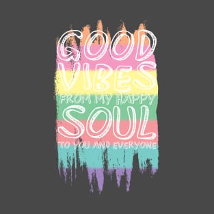 Good Vibes From My Happy Soul To You T-Shirt