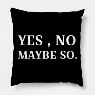 Yes no, maybe so, funny Pillow