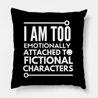 I am too emotionally attached to fictional characters Pillow