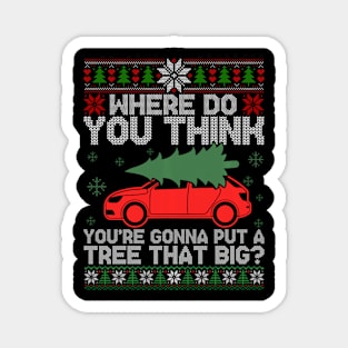 Where Do You Think You're Gonna Put  A Tree That Big Ugly Christmas Sweater Magnet