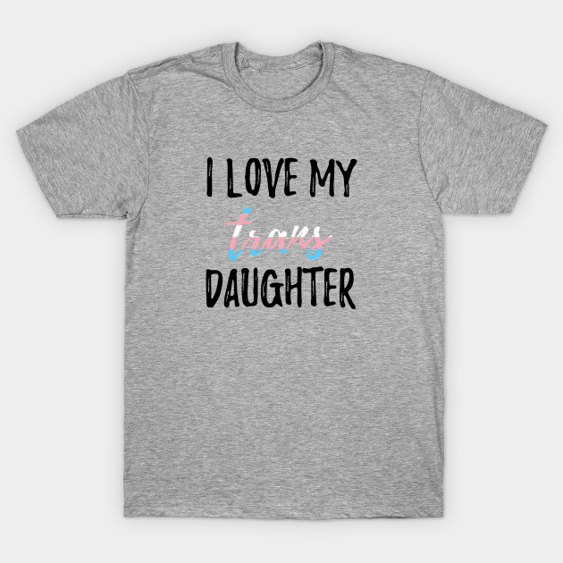 I Love My Trans Daughter Trans Pride T Shirt Teepublic