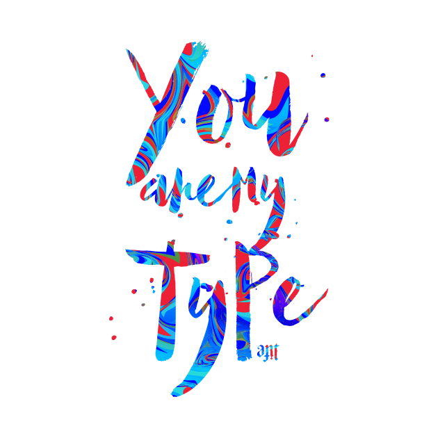 You are my TYPE by artlife_lifeart