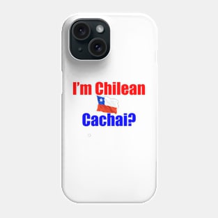 I'm Chilean Cachai? Phone Case