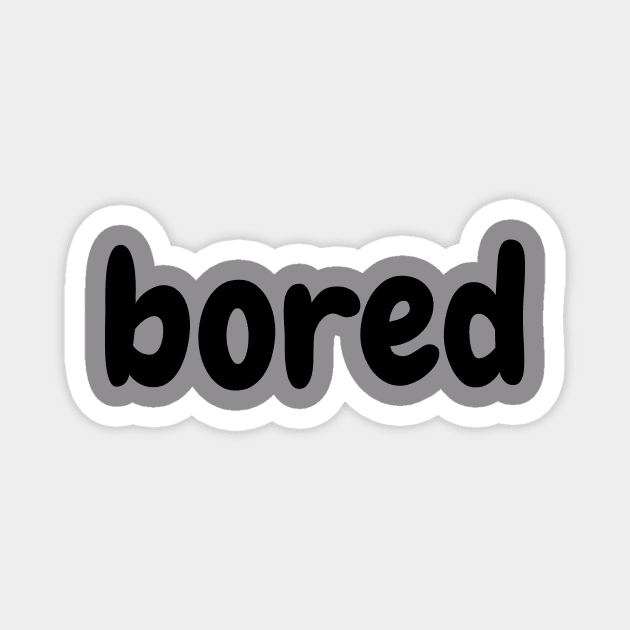Bored-Funny Slogan Magnet by UltraPod