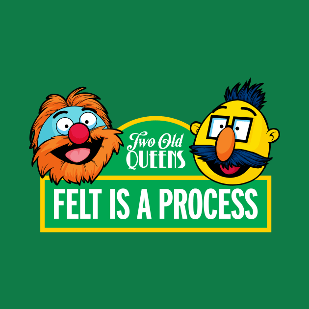 Felt is a Process by Two Old Queens