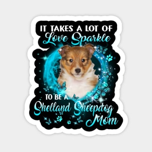 It Takes A Lot Of Love Sparkle To Be A Shetland Sheepdog Mom Magnet