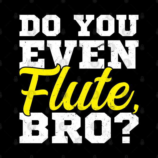 Do You Even Flute Bro Flutist Flute Player by Peco-Designs