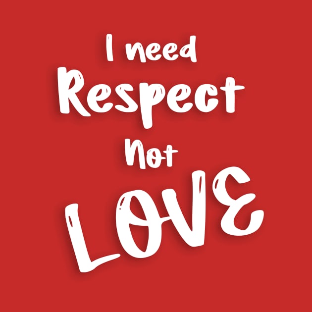 I need respect not love valentine's day gifts by FoolDesign