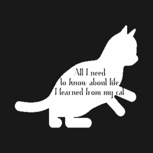 All I need to know about life I learned from my cat T-Shirt