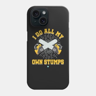 i do all my own stumps - funny Forestry Gift Phone Case