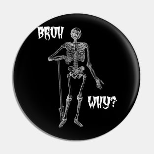 Bruh Why? Silly Skeleton Pin