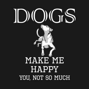 Dogs Make Me Happy You Not Much Dog Lover Gift T-Shirt T-Shirt