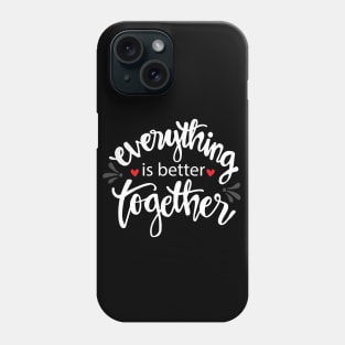 Everything is better together. Phone Case