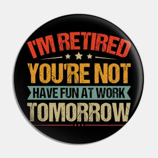 I'm Retired You're Not. Pin