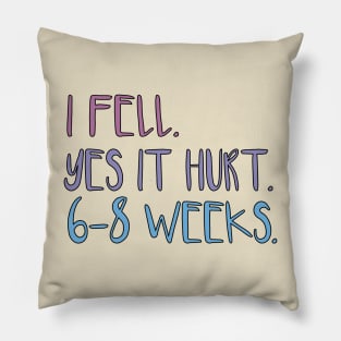 I FELL YES IT HURT 6-8 WEEKS Pillow