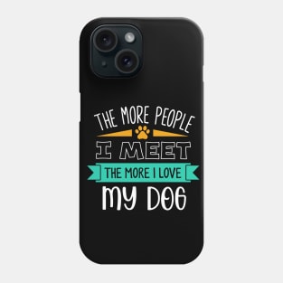 The more people I meet the more I love my dog Phone Case