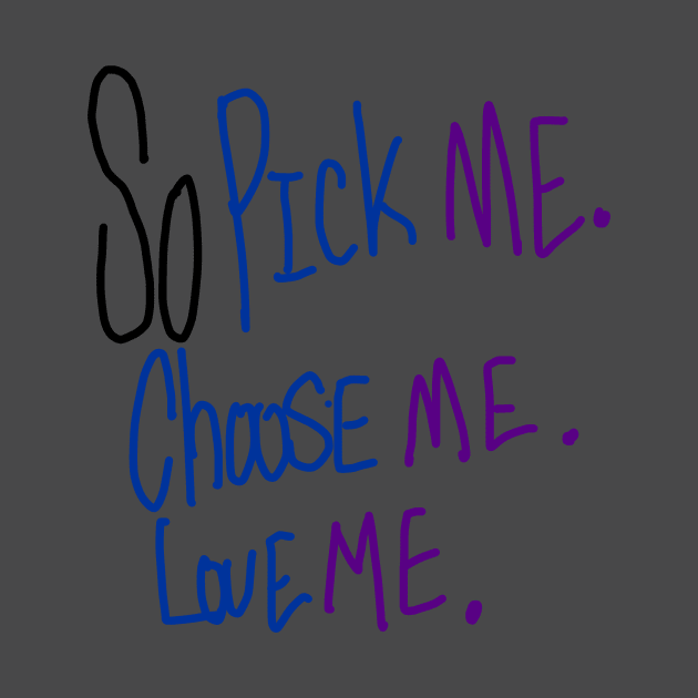 so pick me, choose me, love me by RoyalJellyfish