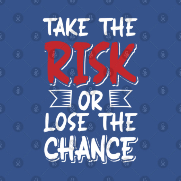 Discover take the risk or lose the chance - Take The Risk Or Lose The Chance - T-Shirt