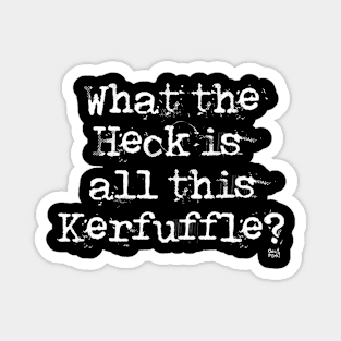 What The Heck Is All This Kerfuffle? Magnet