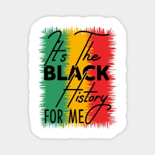 IT'S THE BLACK HISTORY FOR ME Magnet