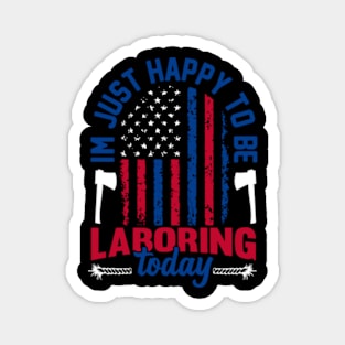 im just happy to be laboring today American flag Labor Day Magnet