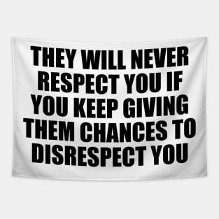 They will never respect you if you keep giving them chances to disrespect you Tapestry