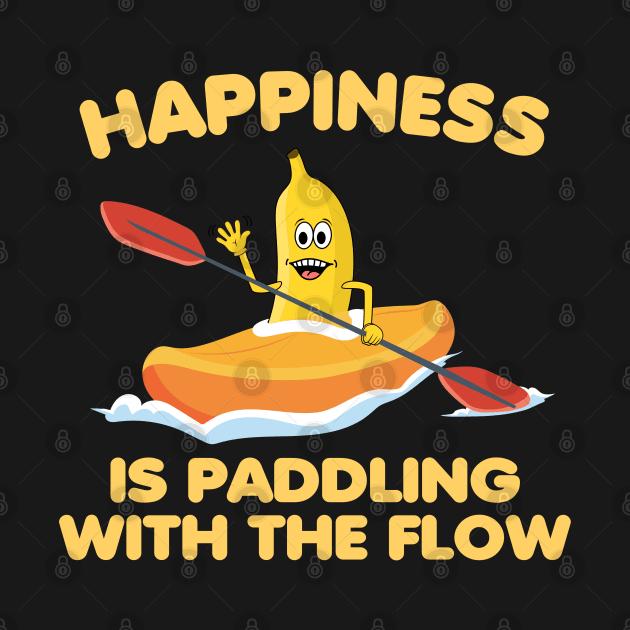 Happines is paddling with the flow, Kayaking, outdoor by Andy Banana