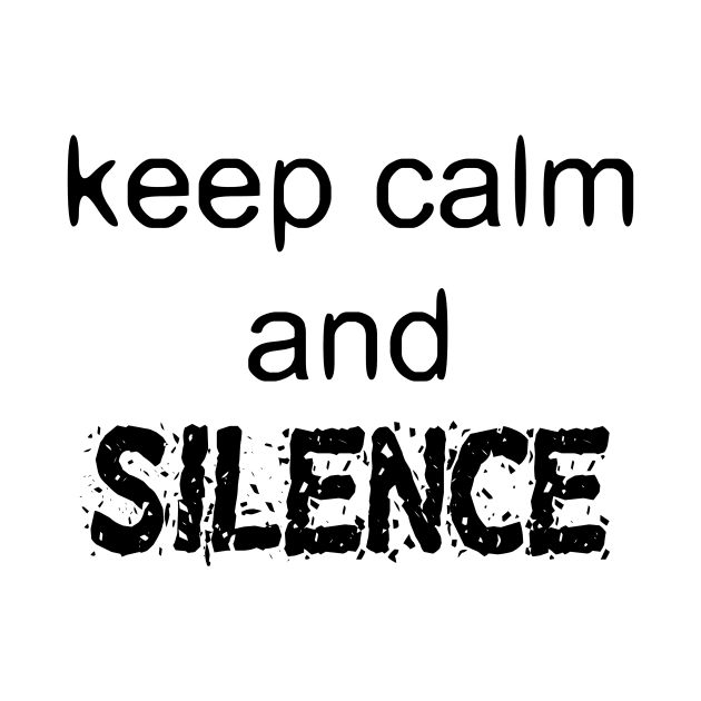 Keep Calm And Silence - Funny Slogan by EugeneFeato