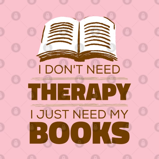 I Don't Need Therapy, I Just Need My Books - Funny Books by Kcaand