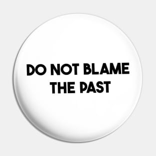 do not blame the past Pin