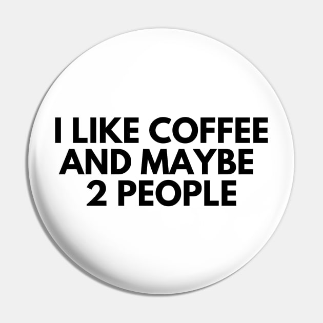 I Like Coffee and Maybe 2 People Funny Humorous Pin by karolynmarie