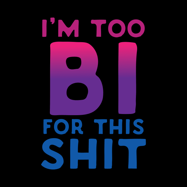 I'm Too Bi For This Shit by Eugenex