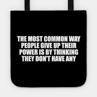 The most common way people give up their power is by thinking they don’t have any Tote