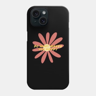 Do what makes you happy Phone Case