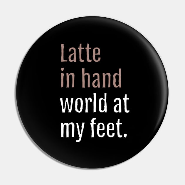 latte in hand world at my feet. (Black Edition) Pin by QuotopiaThreads