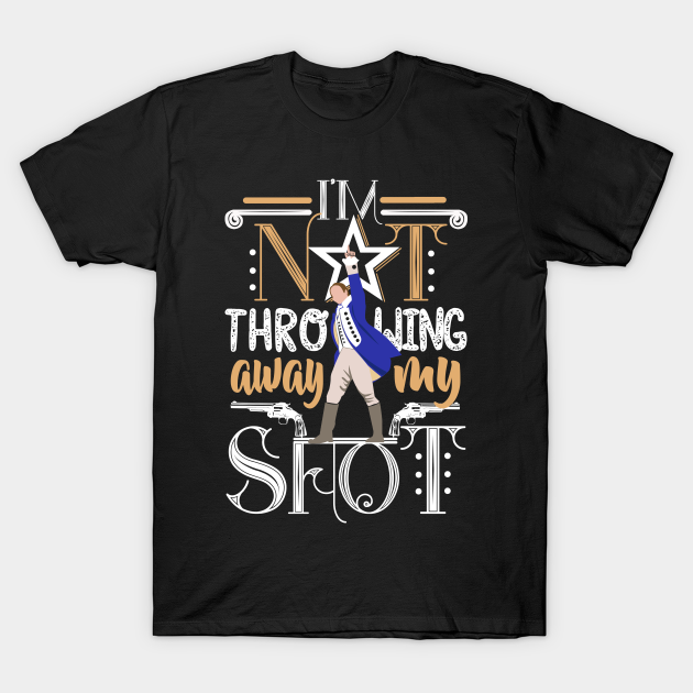 My Shot! - Hamilton - T-Shirt