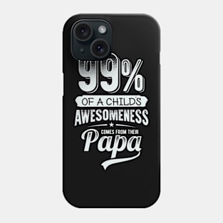 99% of a Child's Awesomeness Comes from PAPA Funny Phone Case