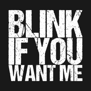 Blink If You Want Me T-Shirt