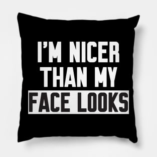 I'm nicer than my face looks Pillow