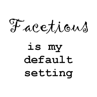 Facetious Is My Default Setting - Black Text T-Shirt