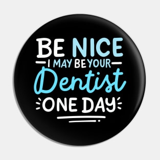 Be Nice I May Be Your Dentist One Day Pin