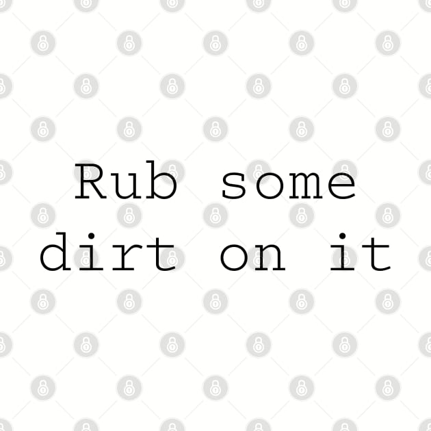 Rub some dirt on it by PopsPrints