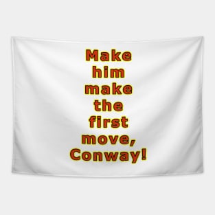 Make him make the first move, Conway! Tapestry