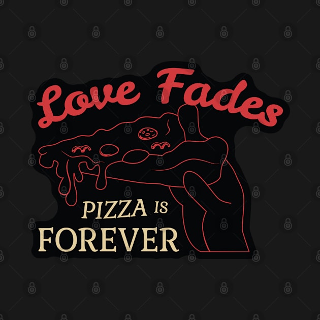 Love Fades, Pizza is Forever by kindacoolbutnotreally