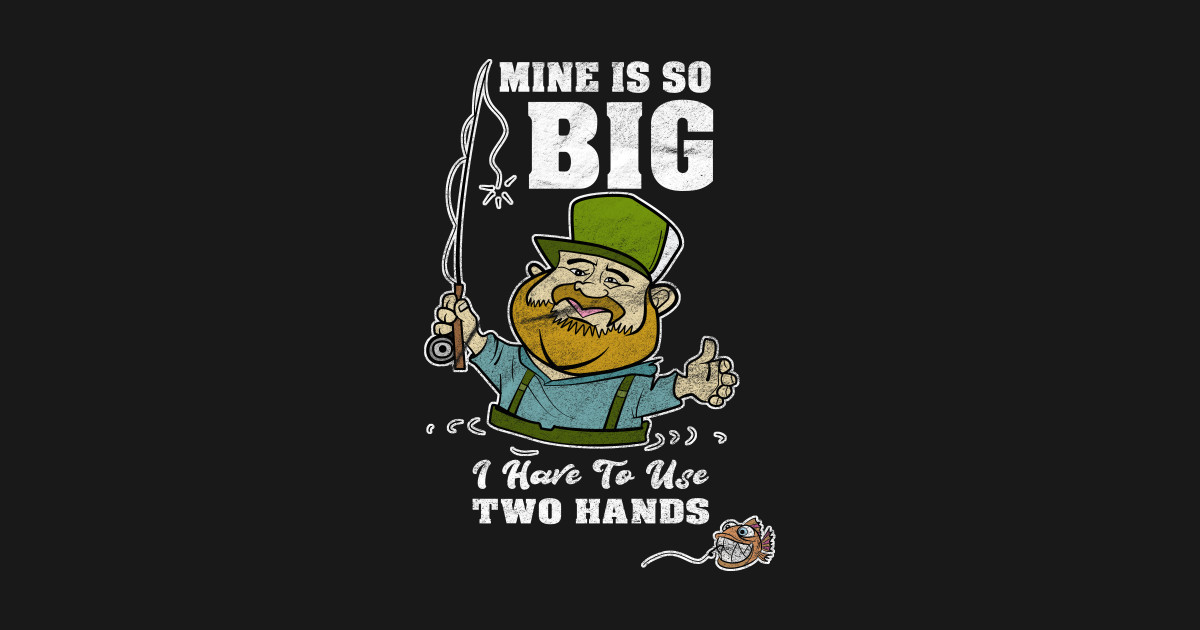 Mine Is So Big I Have to Use both Hands Vintage Fisherman - Mine Is So Big I Have To Use Two