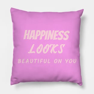 Happiness looks beautiful on you Pillow