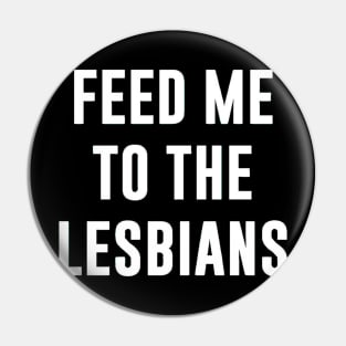 FEED ME TO THE LESBIANS Pin