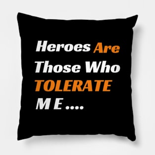 Heroes Are Those Who Tolerate Me Pillow